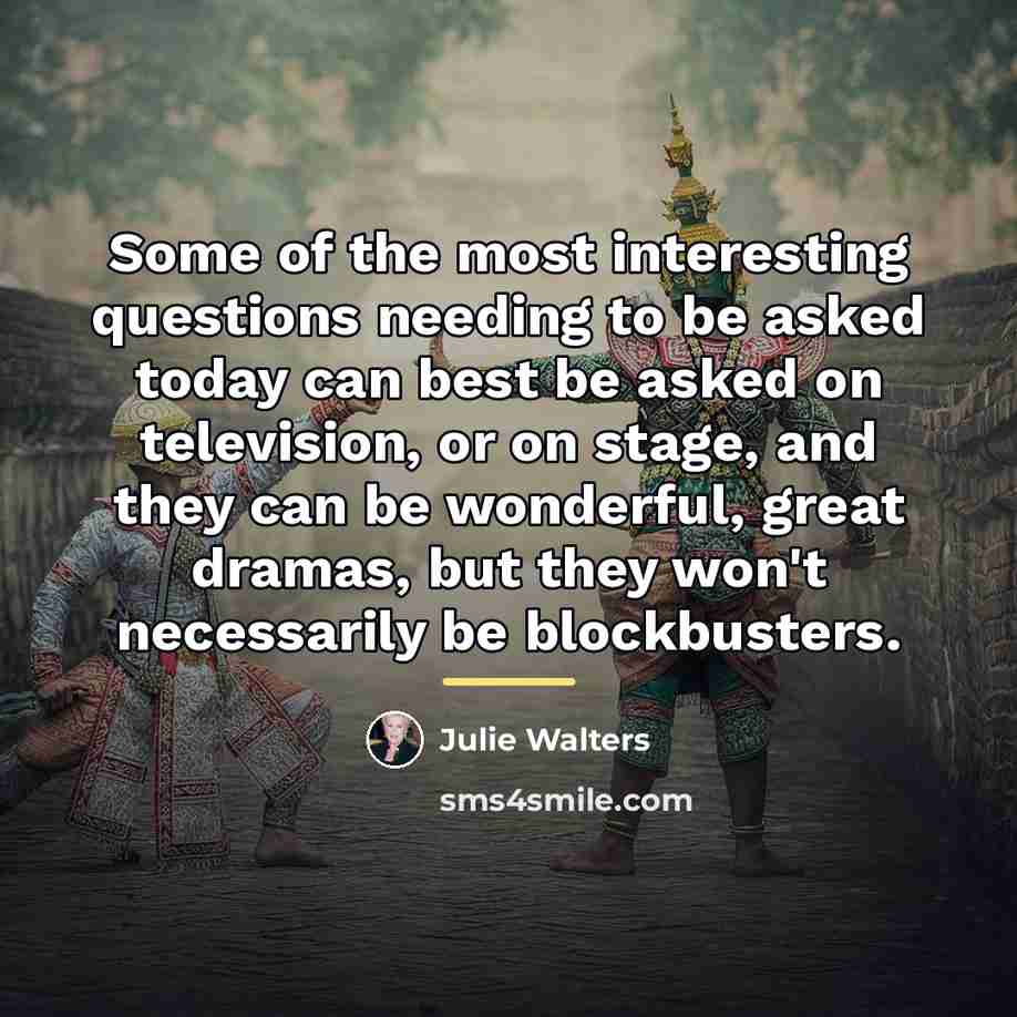 “Some of the most interesting questions needing to be asked…” quote by Julie Walters