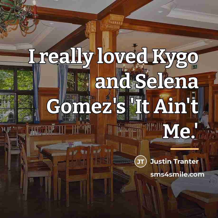 “I really loved Kygo and Selena Gomez's 'It Ain't Me.'…” quote by Justin Tranter