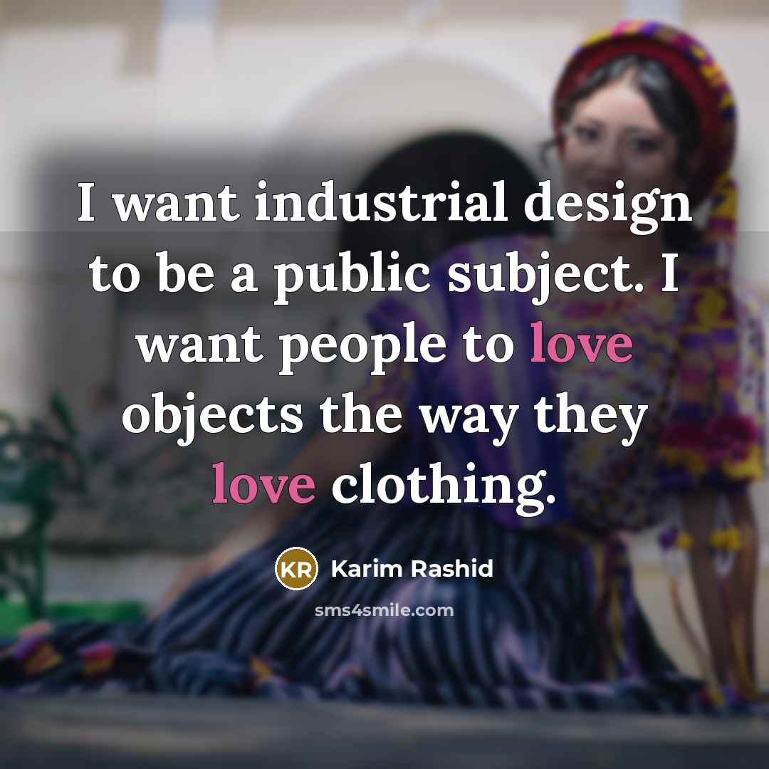 “I want industrial design to be a public subject. I…” quote by Karim Rashid