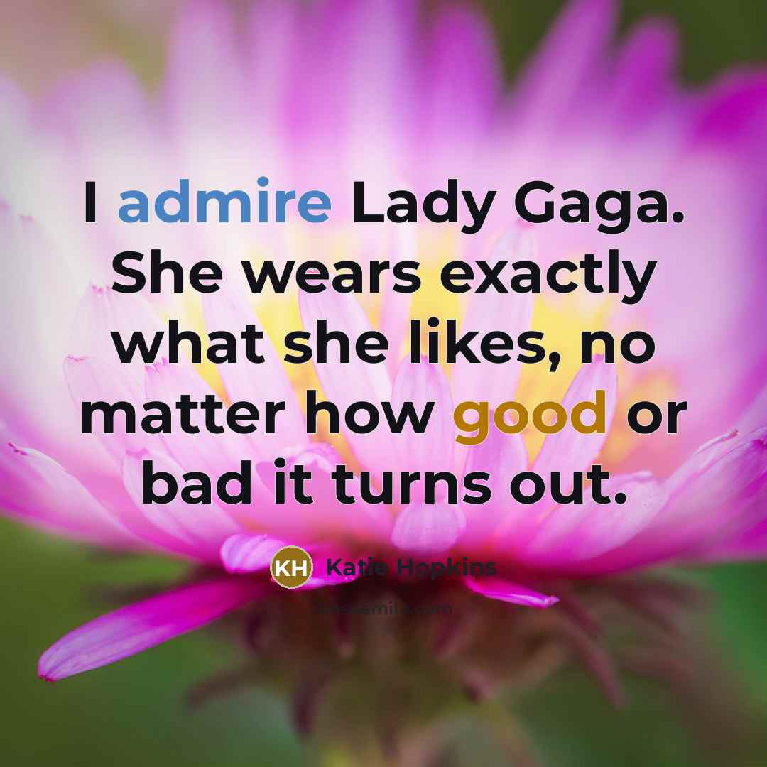 “I admire Lady Gaga. She wears exactly what she likes,…” quote by Katie Hopkins