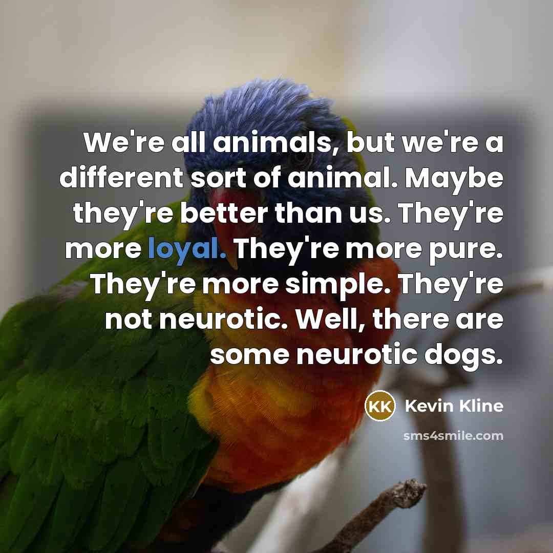 “We're all animals, but we're a different sort of animal.…” quote by Kevin Kline