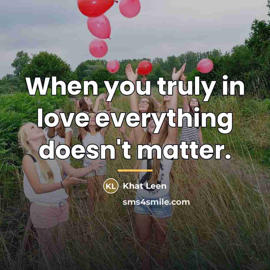 “When you truly in love everything doesn't matter.…” quote by Khat Leen