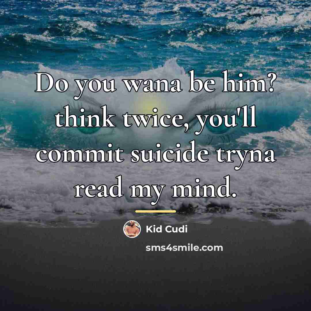 “Do you wana be him? think twice, you'll commit suicide…” quote by Kid Cudi