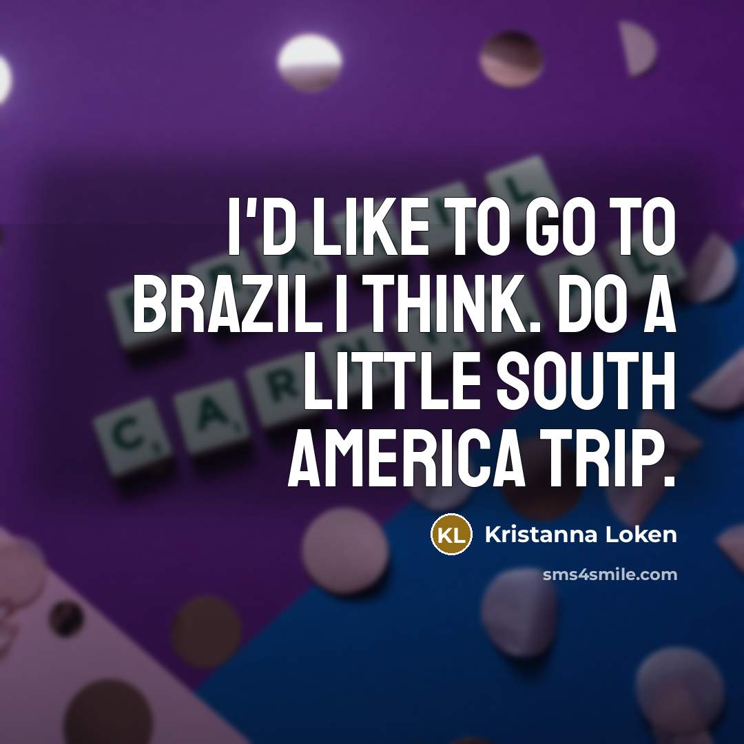 “I'd like to go to Brazil I think. Do a…” quote by Kristanna Loken