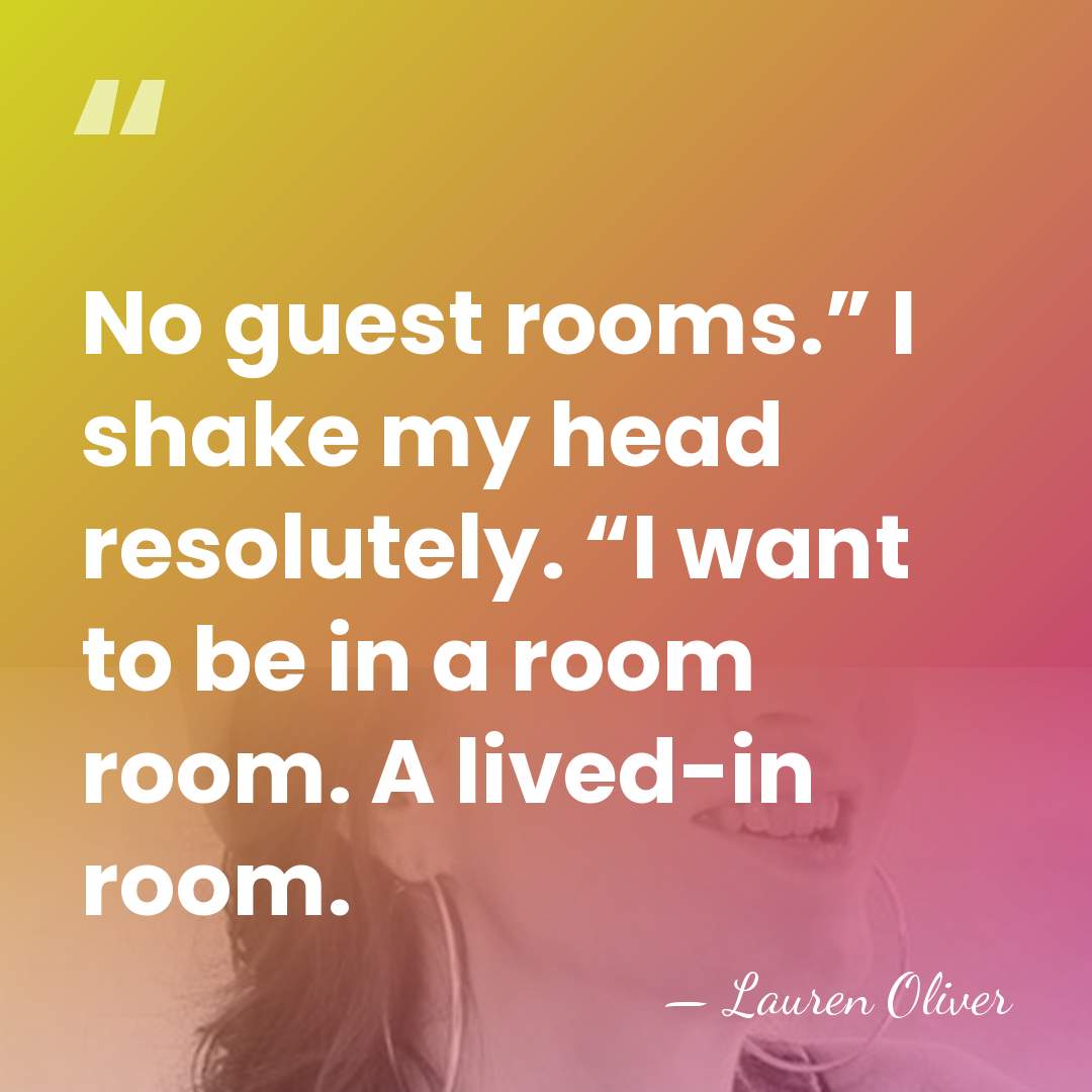 No guest rooms.” I shake my head resolutely. “I want to be&hellip; - Lauren Oliver
