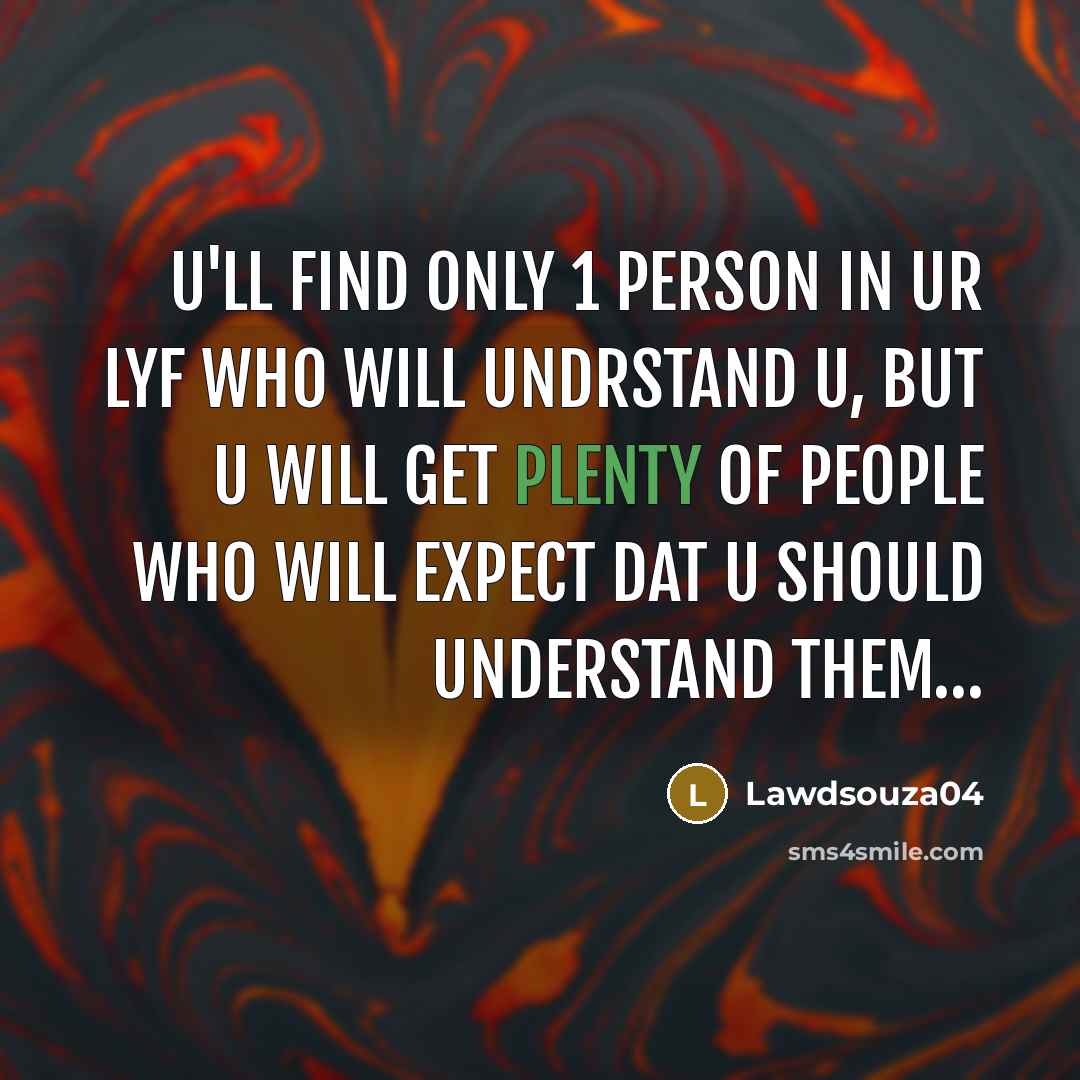 “U'll find only 1 person in ur lyf who will undrstand u, but u will get plenty of people who will expect dat u should understand them…” quote by Lawdsouza04