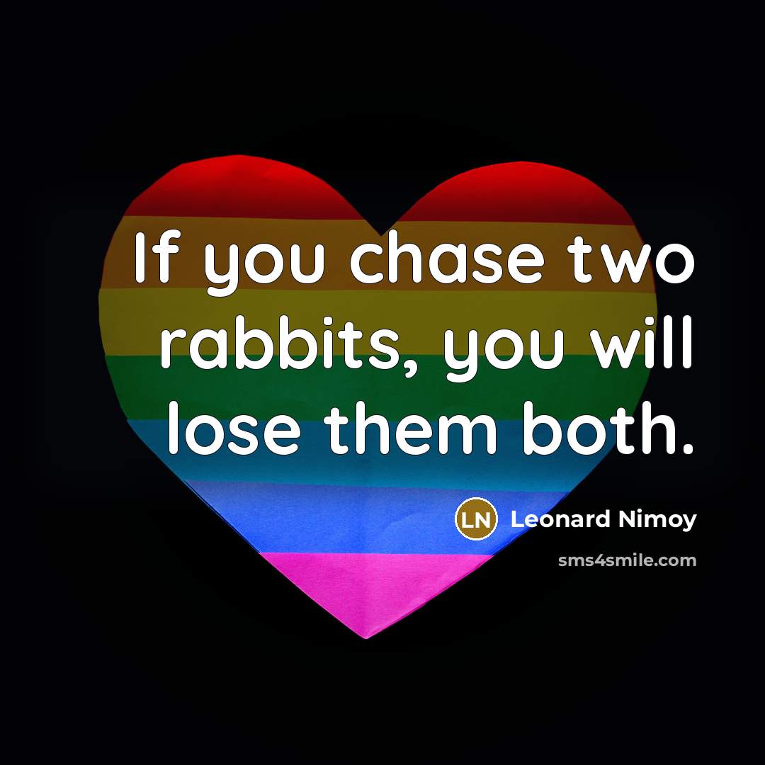“If you chase two rabbits, you will lose them both.…” quote by Leonard Nimoy
