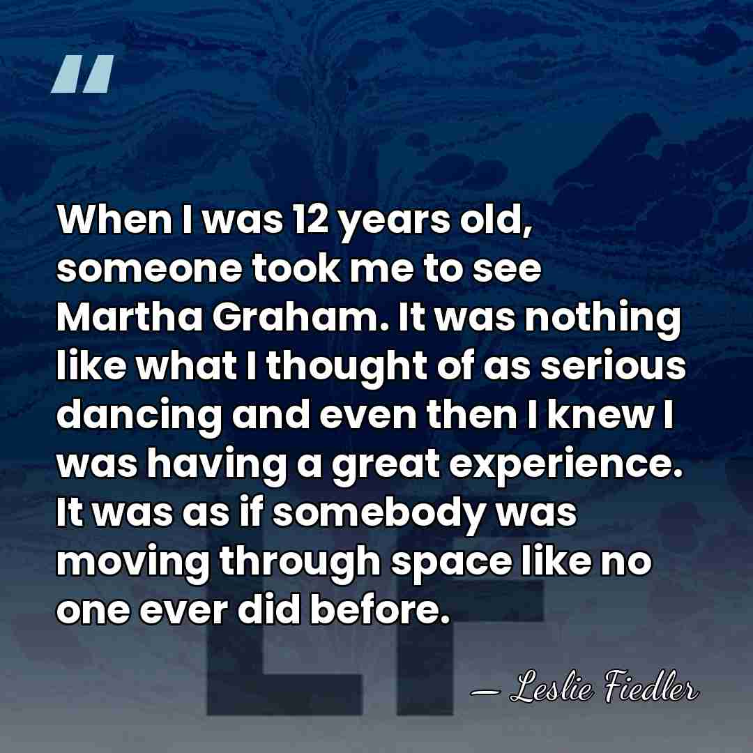When I was 12 years old, someone took me to see Martha&hellip; - Leslie Fiedler