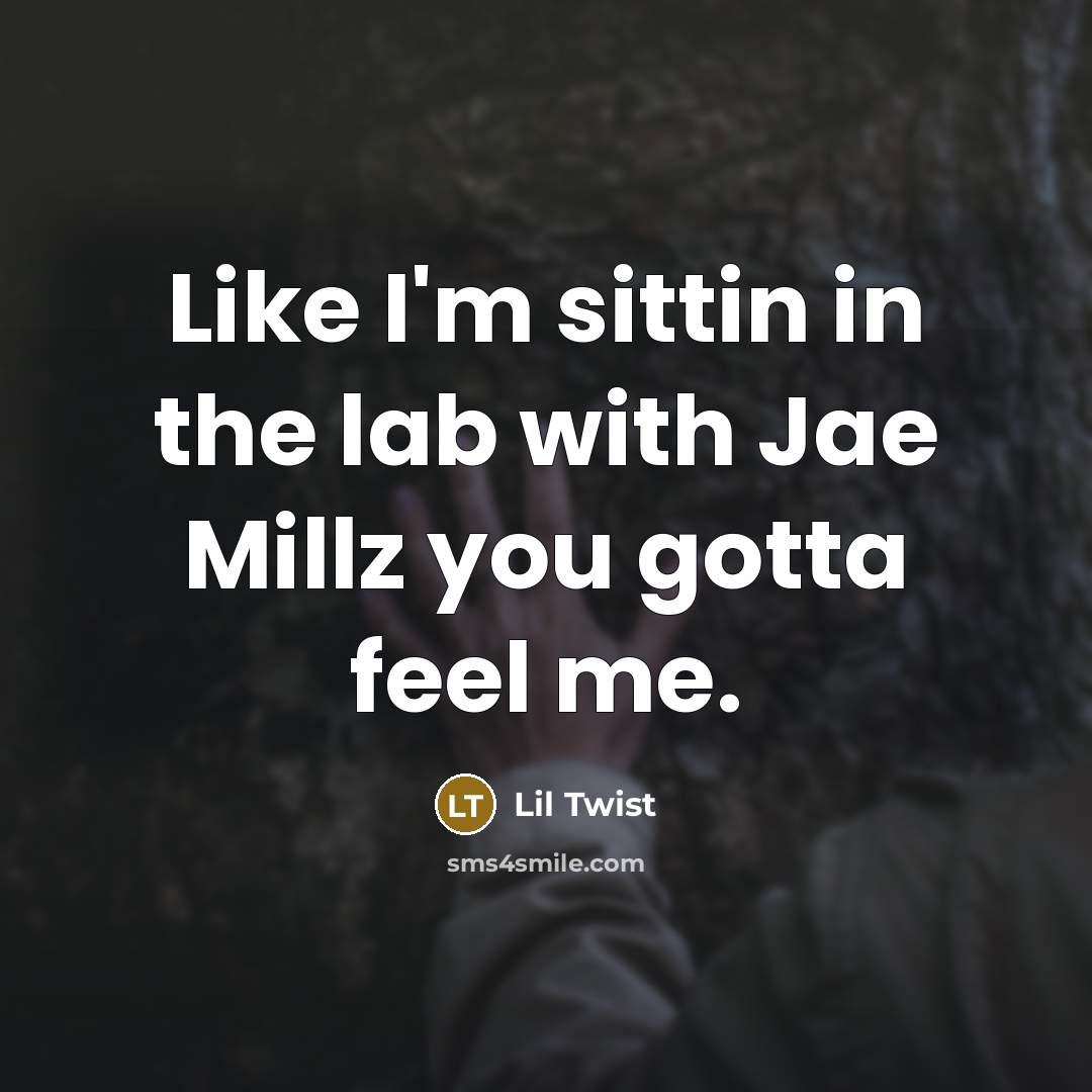 “Like I'm sittin in the lab with Jae Millz you gotta feel me.” quote by Lil Twist