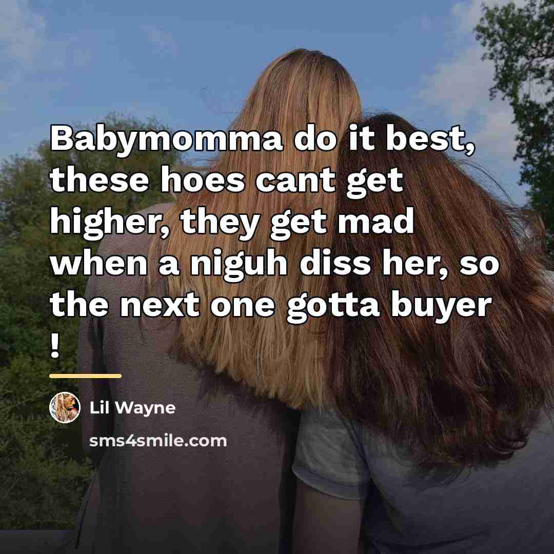 “Babymomma do it best, these hoes cant get higher, they…” quote by Lil Wayne