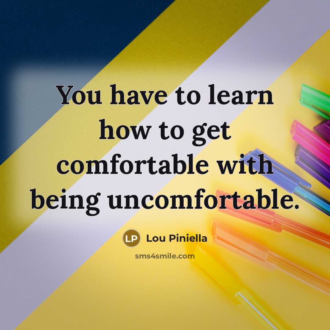 “You have to learn how to get comfortable with being…” quote by Lou Piniella