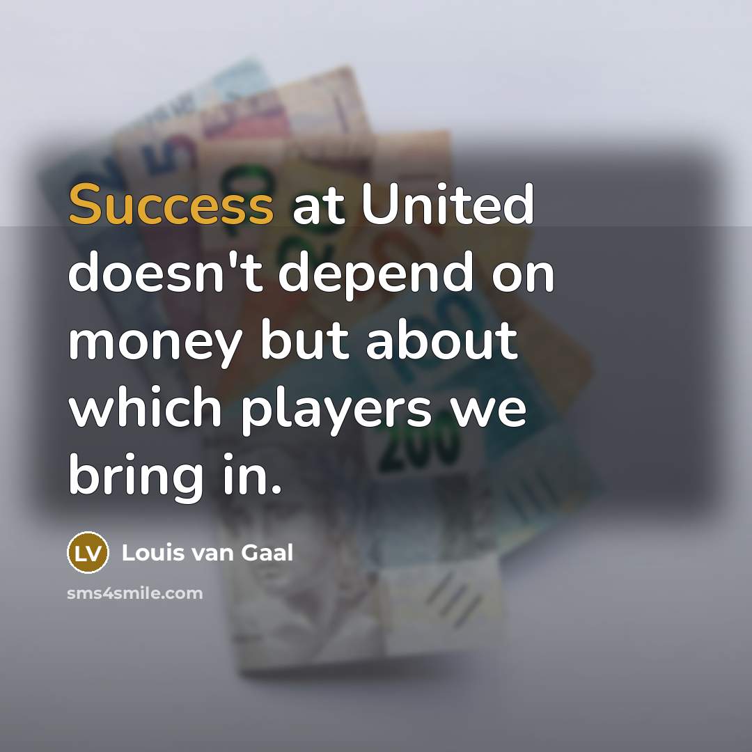 “Success at United doesn't depend on money but about which…” quote by Louis van Gaal