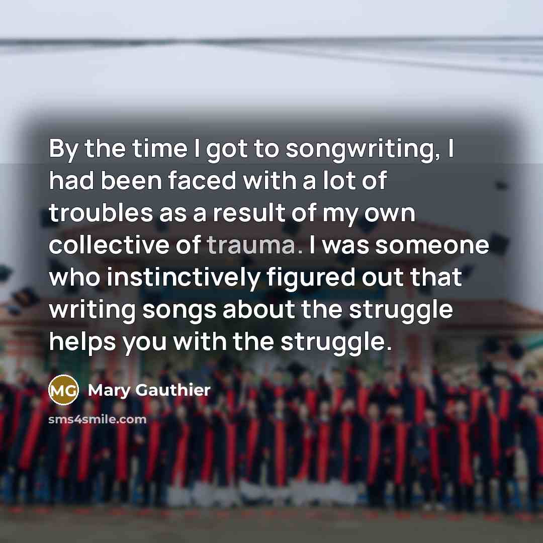 “By the time I got to songwriting, I had been…” quote by Mary Gauthier
