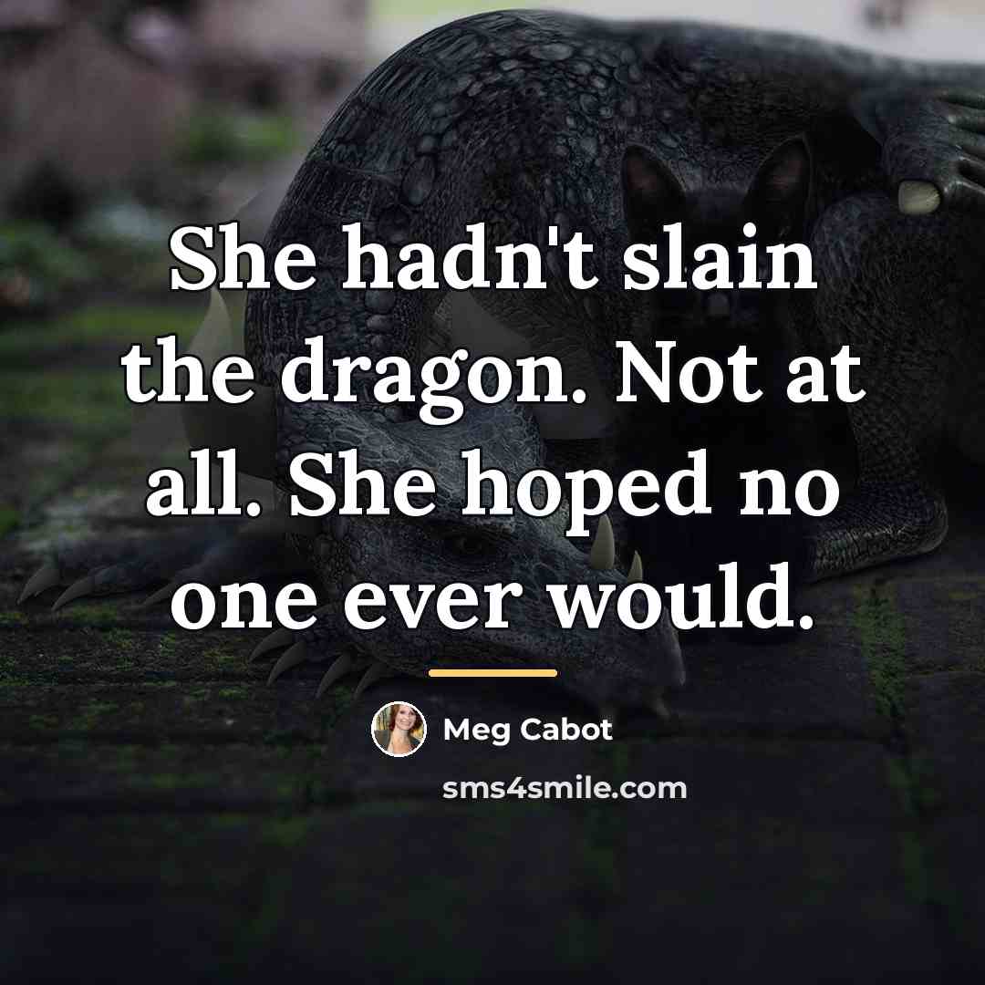 “She hadn't slain the dragon. Not at all. She hoped…” quote by Meg Cabot