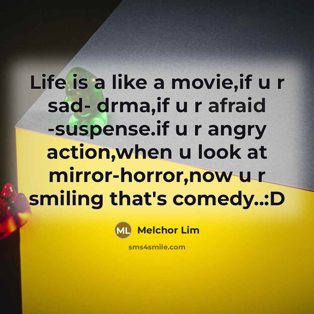 “Life is a like a movie,if u r sad- drma,if…” quote by Melchor Lim