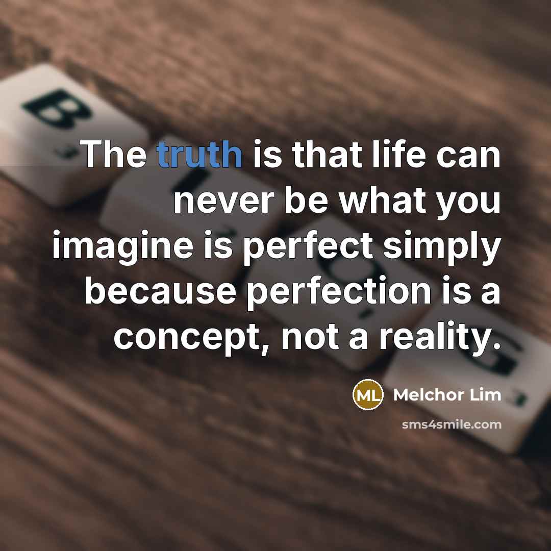 “The truth is that life can never be what you…” quote by Melchor Lim
