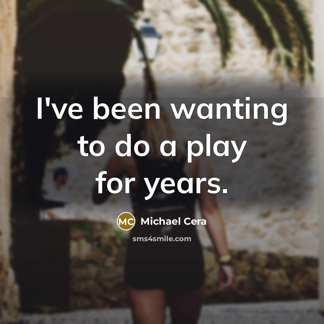 “I've been wanting to do a play for years.…” quote by Michael Cera