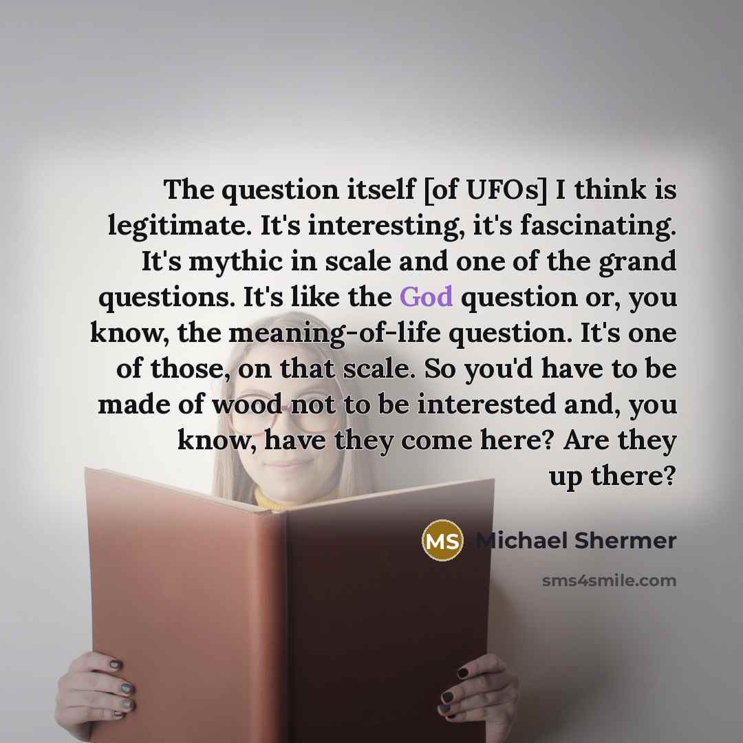 “The question itself [of UFOs] I think is legitimate. It's…” quote by Michael Shermer