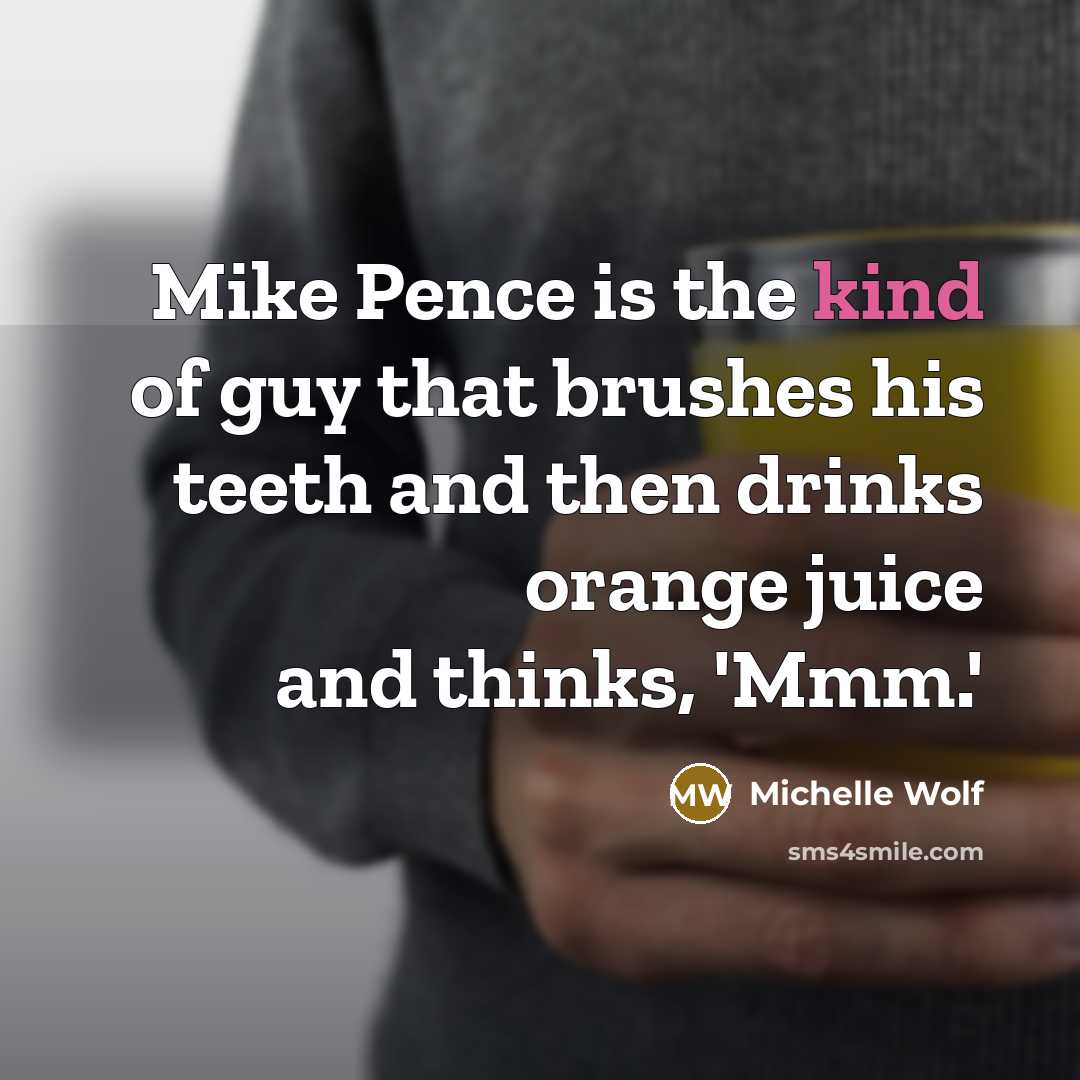 “Mike Pence is the kind of guy that brushes his…” quote by Michelle Wolf