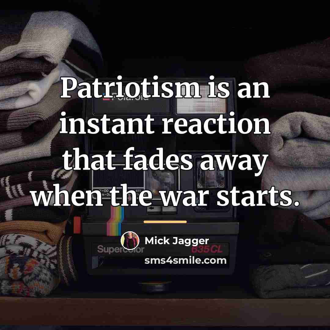 “Patriotism is an instant reaction that fades away when the…” quote by Mick Jagger