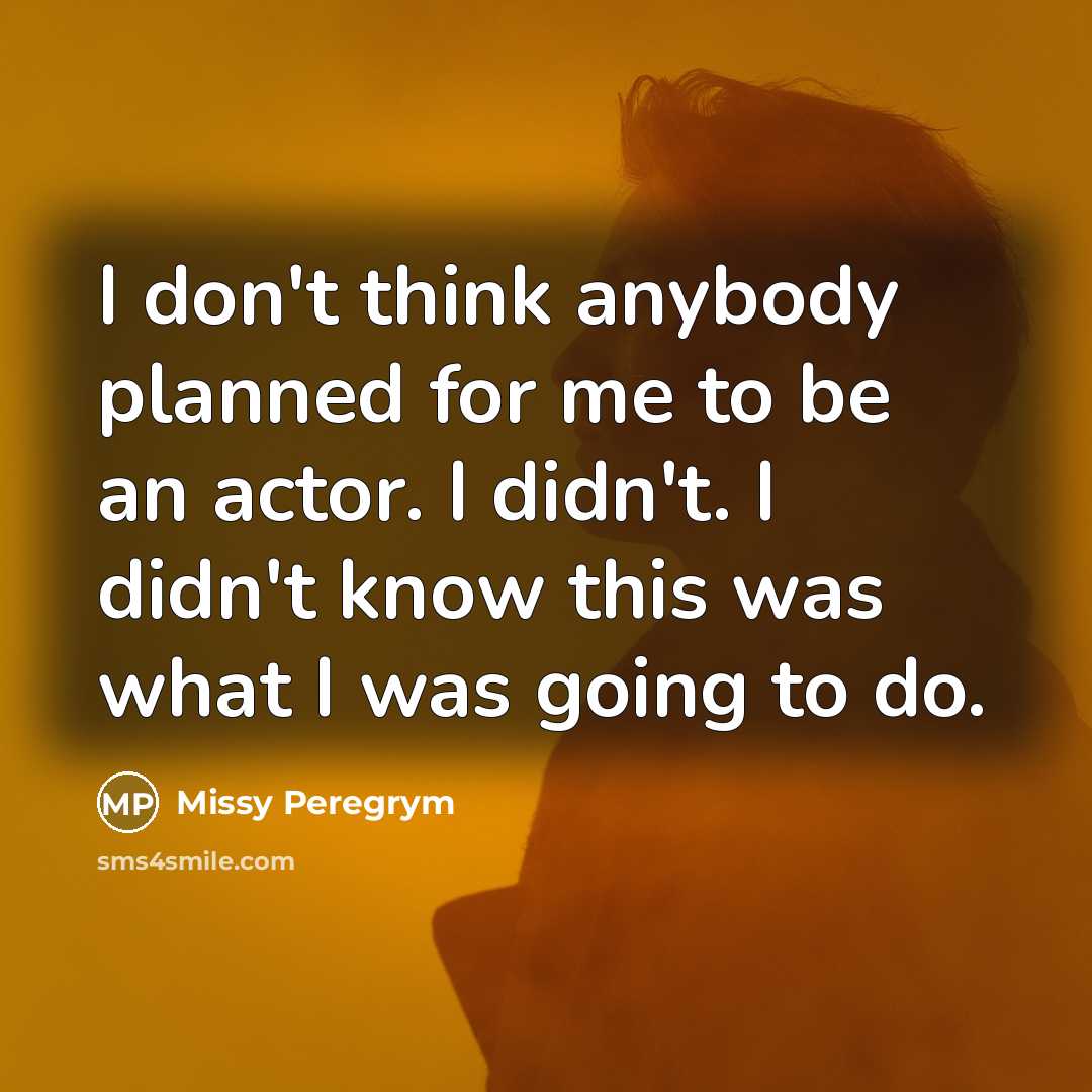 “I don't think anybody planned for me to be an…” quote by Missy Peregrym
