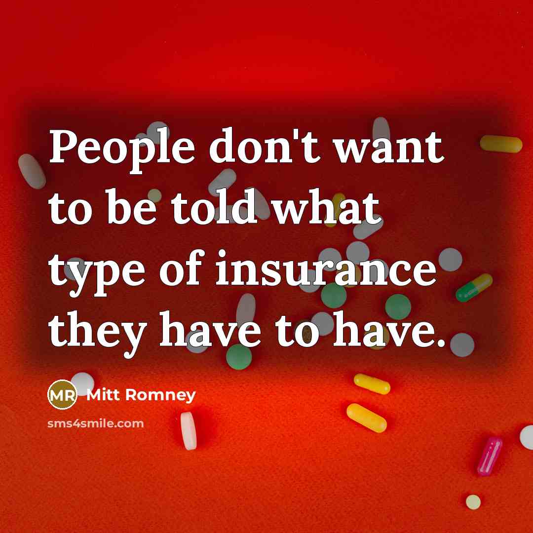 “People don't want to be told what type of insurance they have to have.” quote by Mitt Romney