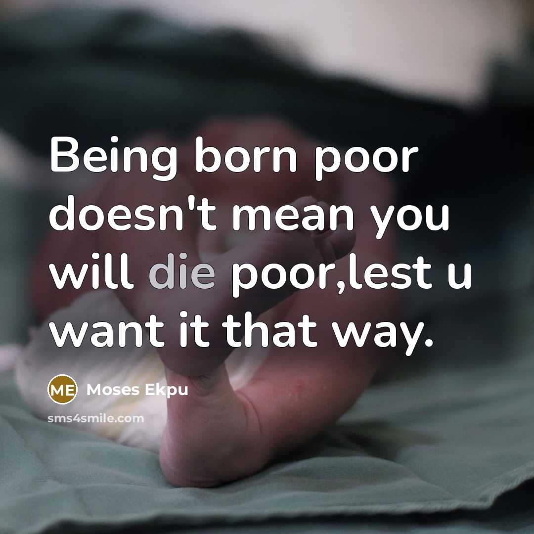 “Being born poor doesn't mean you will die poor,lest u…” quote by Moses Ekpu