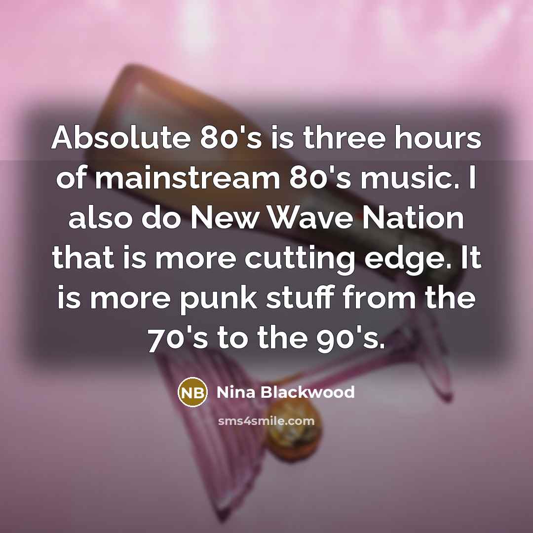 “Absolute 80's is three hours of mainstream 80's music. I…” quote by Nina Blackwood