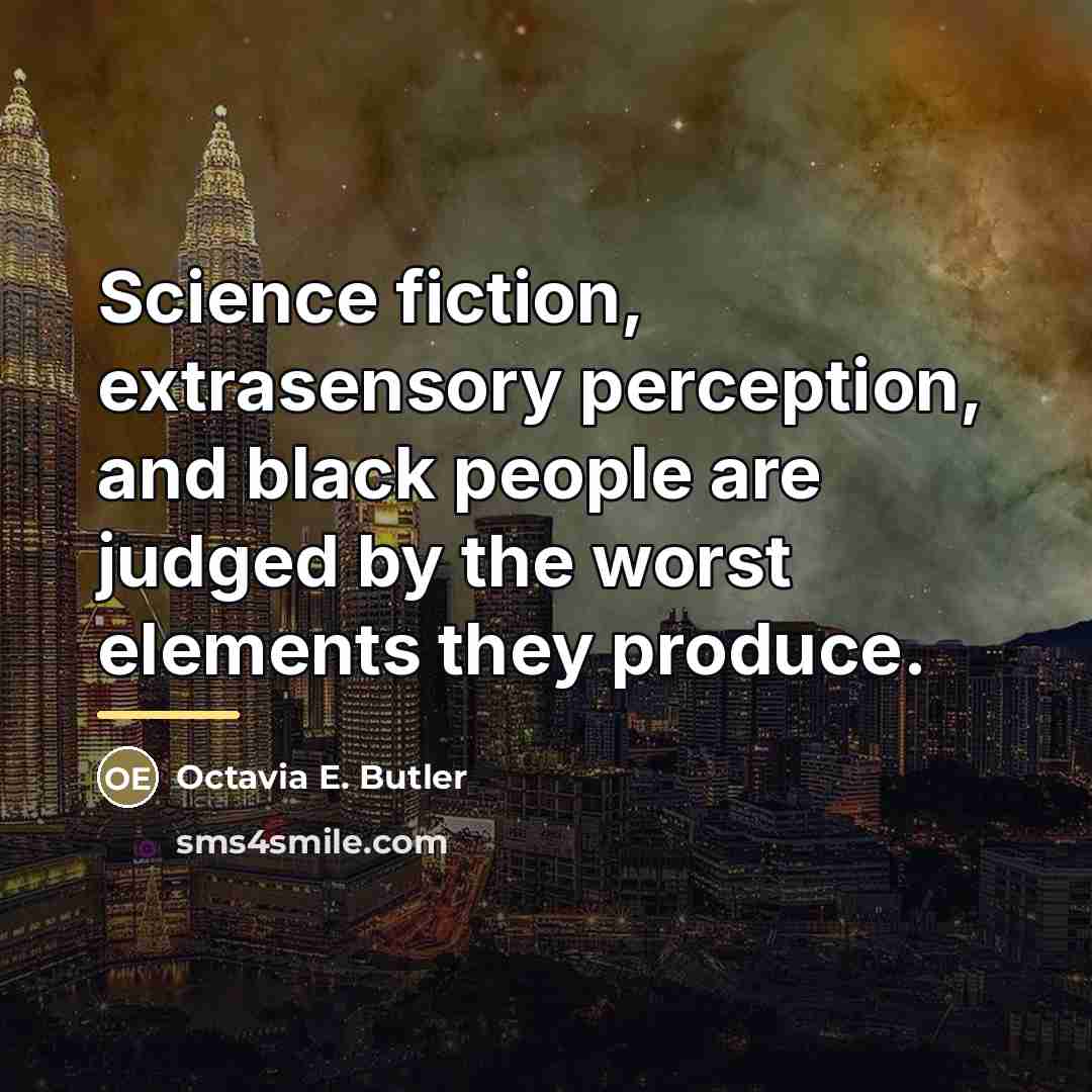 “Science fiction, extrasensory perception, and black people are judged by…” quote by Octavia E. Butler