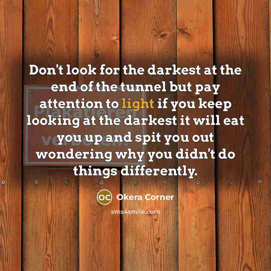 “Don't look for the darkest at the end of the…” quote by Okera Corner