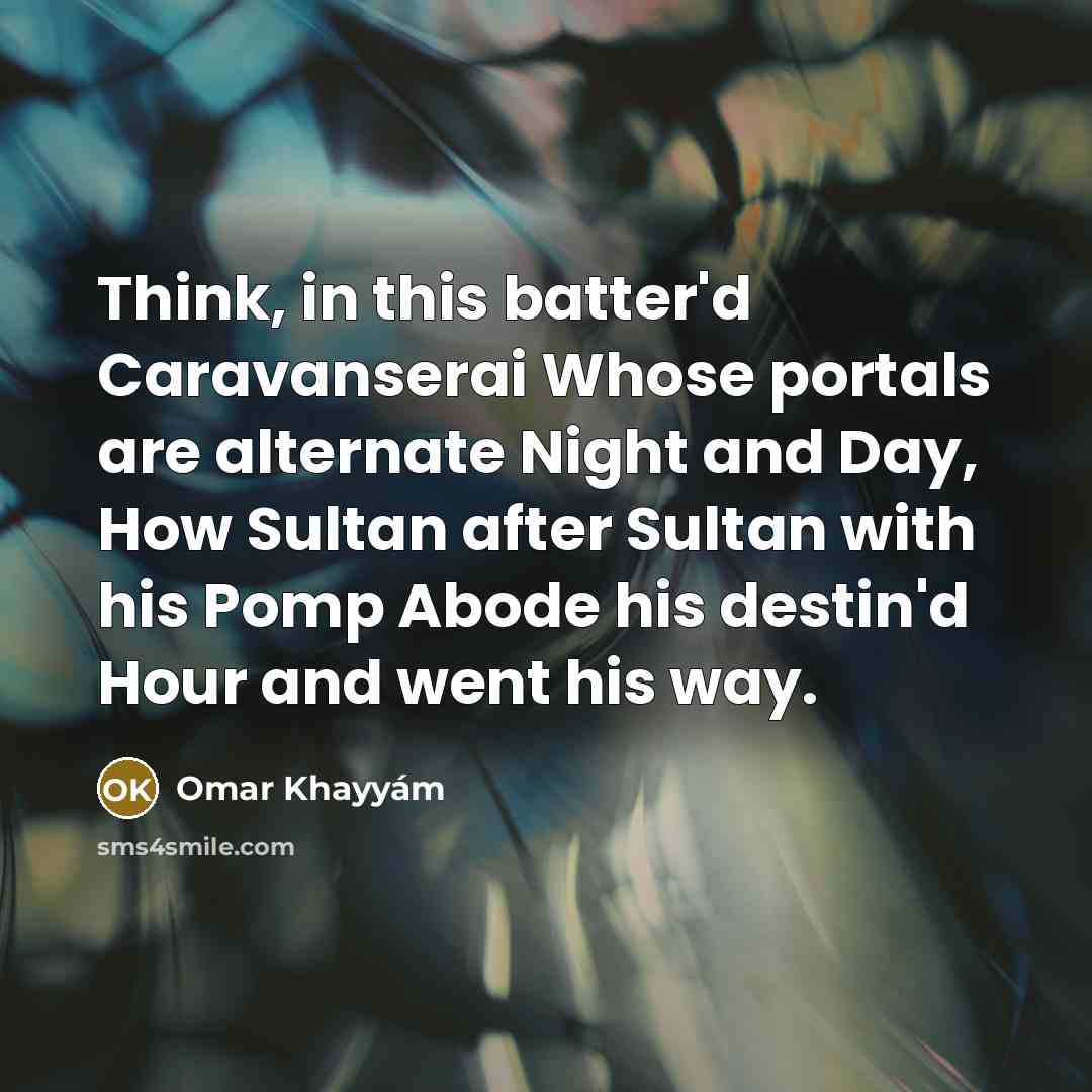 “Think, in this batter'd Caravanserai Whose portals are alternate Night…” quote by Omar Khayyam