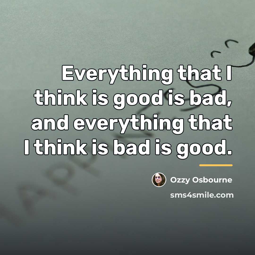 “Everything that I think is good is bad, and everything…” quote by Ozzy Osbourne