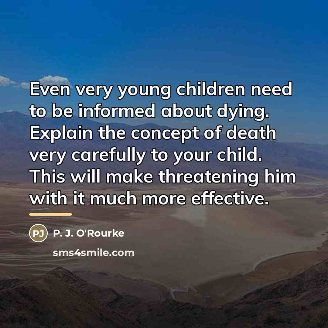 “Even very young children need to be informed about dying.…” quote by P. J. O'Rourke