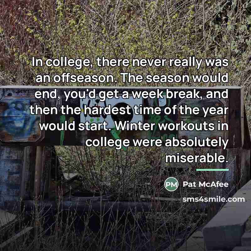 “In college, there never really was an offseason. The season…” quote by Pat McAfee