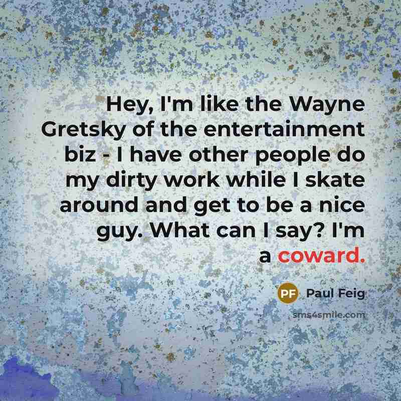 “Hey, I'm like the Wayne Gretsky of the entertainment biz…” quote by Paul Feig