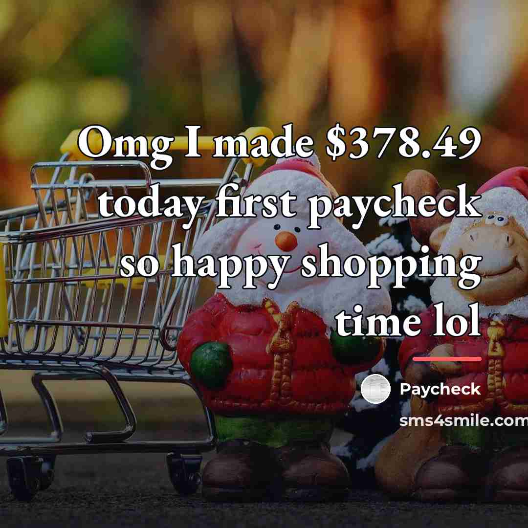 “Omg I made $378.49 today first paycheck so happy shopping…” quote by Paycheck