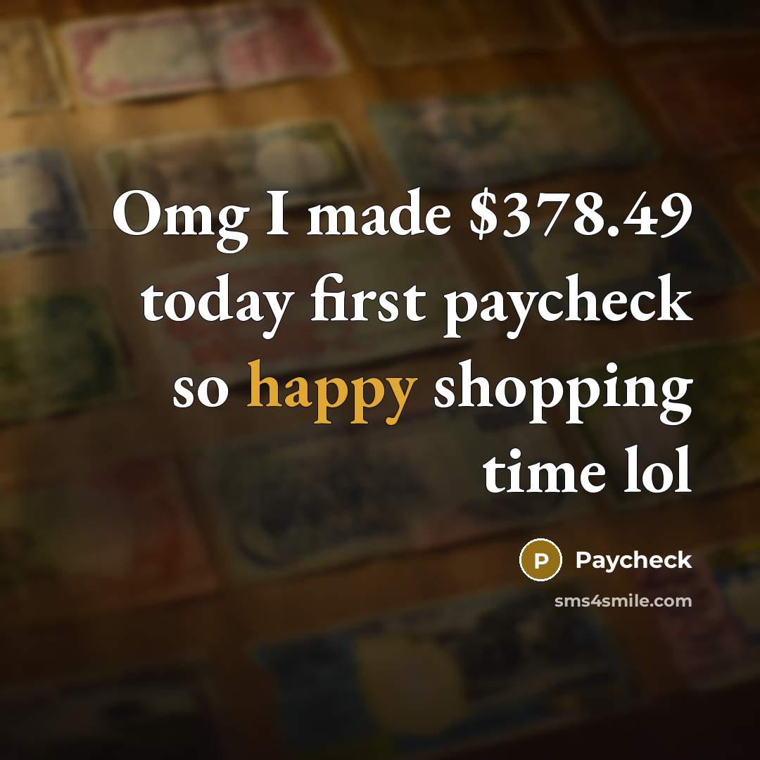 “Omg I made $378.49 today first paycheck so happy shopping time lol” quote by Paycheck