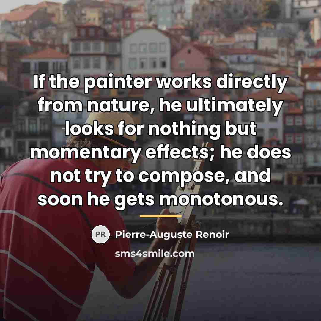 “If the painter works directly from nature, he ultimately looks…” quote by Pierre-Auguste Renoir