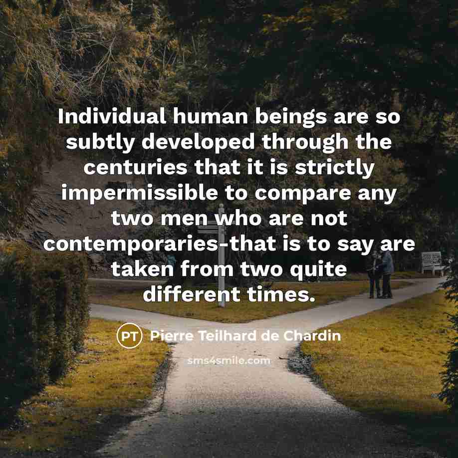 “Individual human beings are so subtly developed through the centuries…” quote by Pierre Teilhard de Chardin