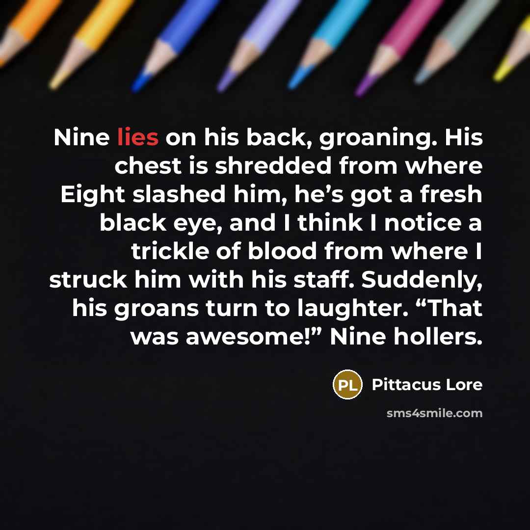 “Nine lies on his back, groaning. His chest is shredded…” quote by Pittacus Lore