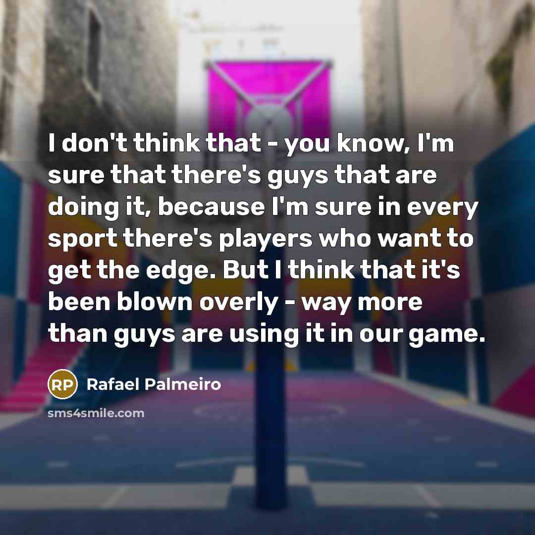 “I don't think that - you know, I'm sure that…” quote by Rafael Palmeiro
