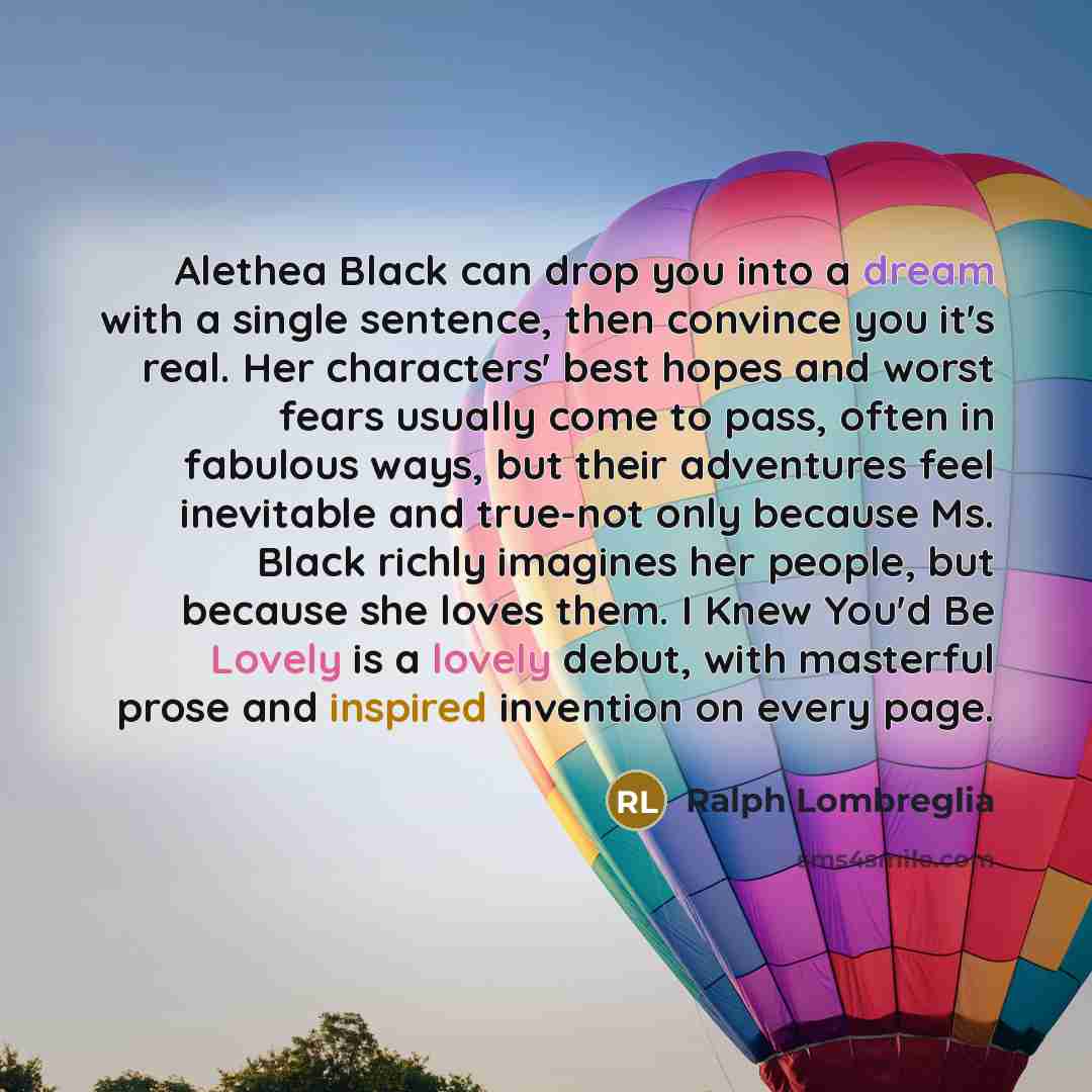 “Alethea Black can drop you into a dream with a…” quote by Ralph Lombreglia