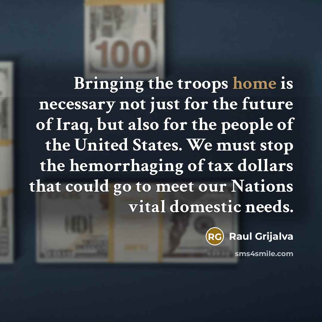 “Bringing the troops home is necessary not just for the…” quote by Raul Grijalva