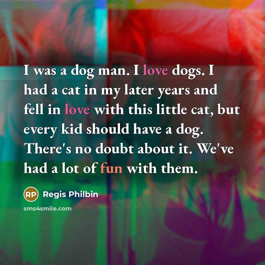 “I was a dog man. I love dogs. I had…” quote by Regis Philbin
