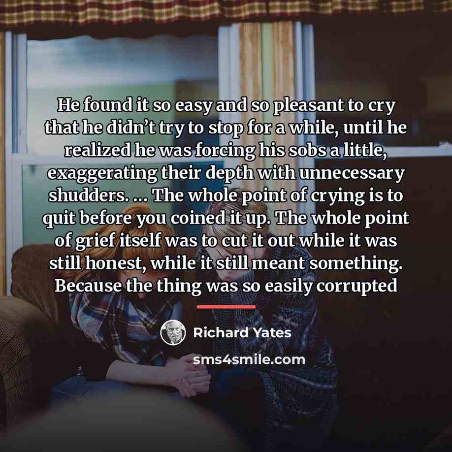 “He found it so easy and so pleasant to cry…” quote by Richard Yates