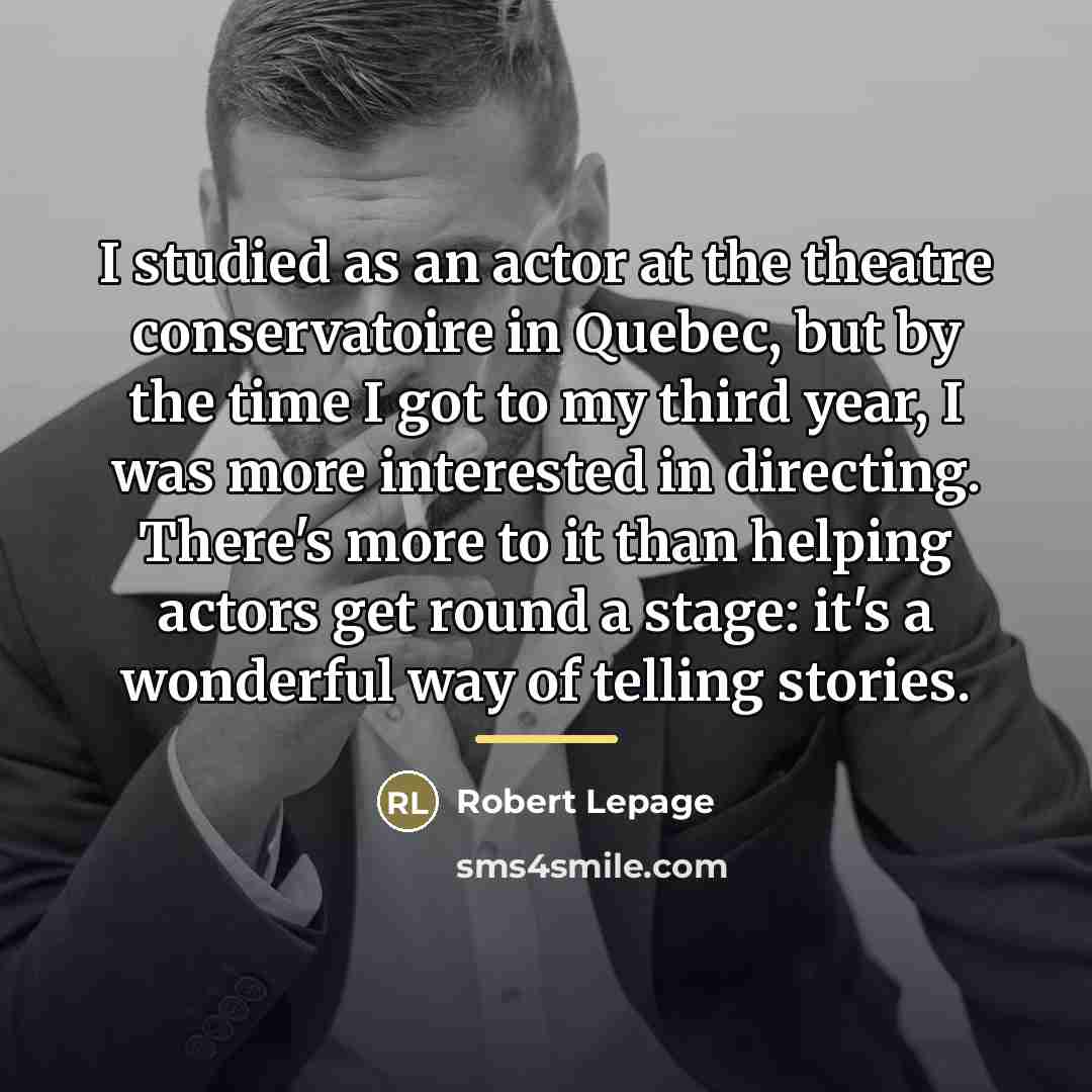 “I studied as an actor at the theatre conservatoire in…” quote by Robert Lepage