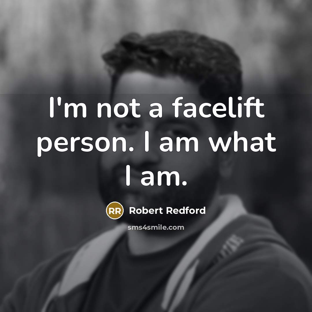 “I'm not a facelift person. I am what I am.…” quote by Robert Redford