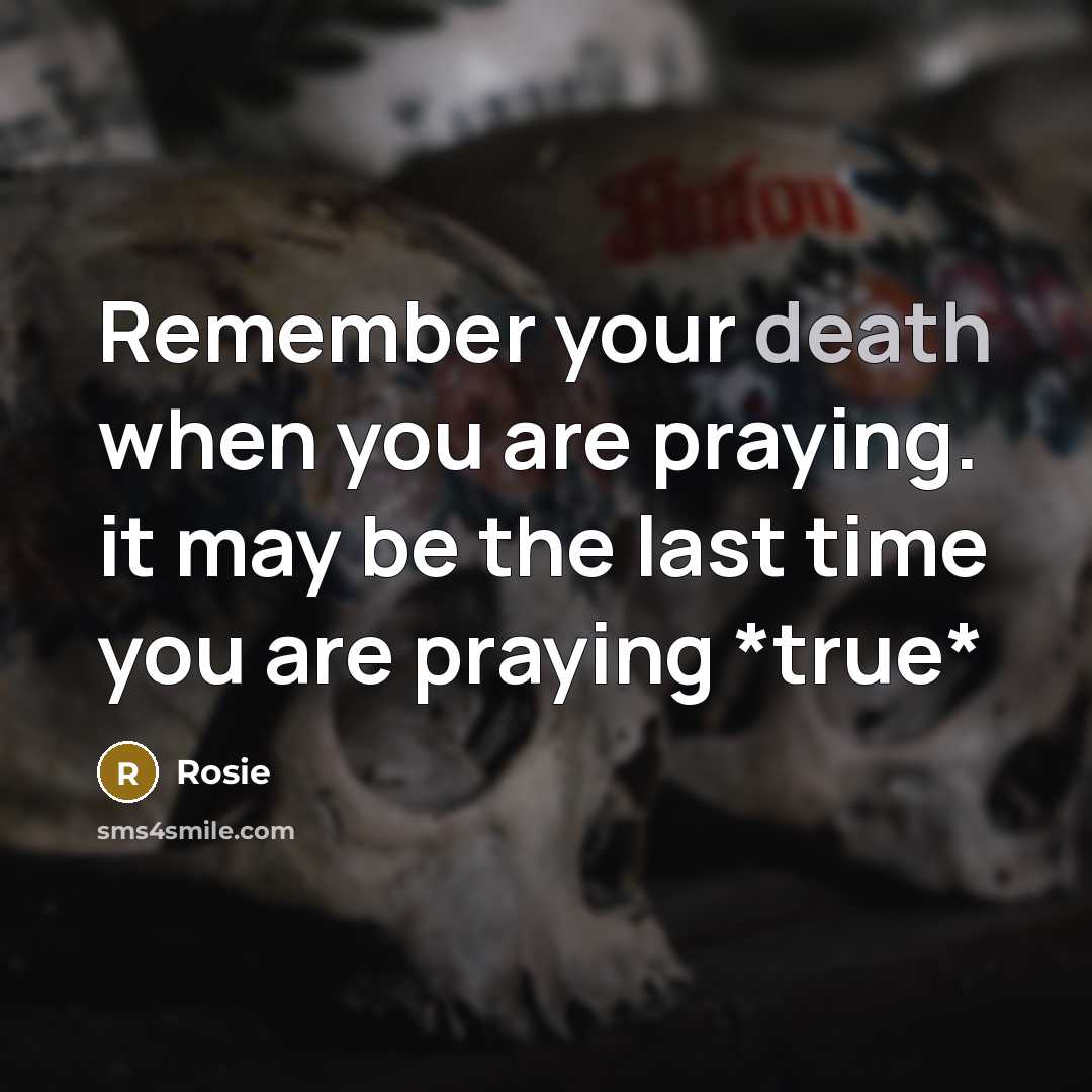 “Remember your death when you are praying. it may be…” quote by Rosie