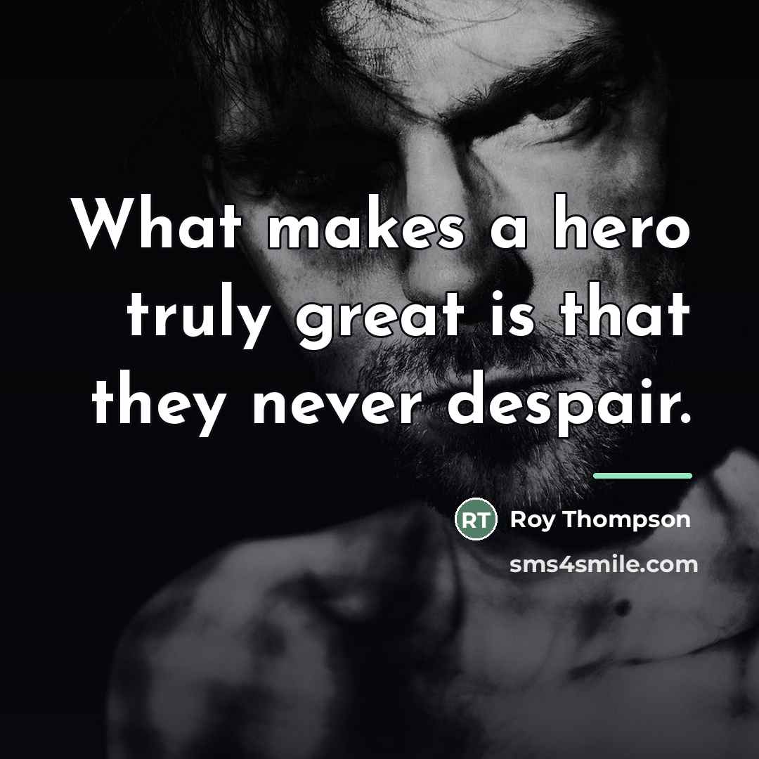 “What makes a hero truly great is that they never…” quote by Roy Thompson
