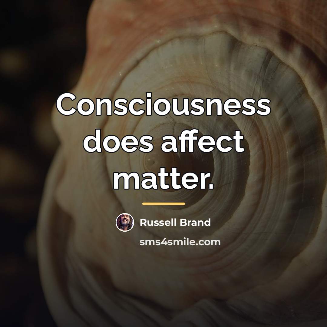 “Consciousness does affect matter.…” quote by Russell Brand